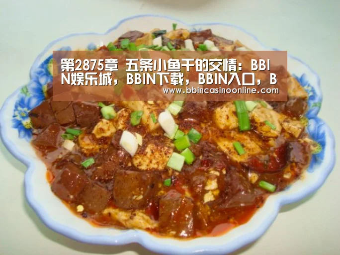 第2875章 五条小鱼干的交情:BBIN娱乐城,BBIN下载,BBIN入口,BBIN体育(图1) BBIN娱乐城,BBIN下载,BBIN入口,BBIN体育
