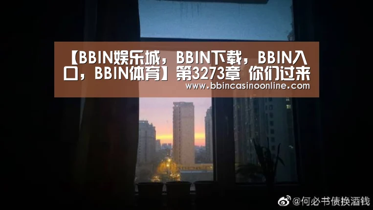 【BBIN娱乐城,BBIN下载,BBIN入口,BBIN体育】第3273章 你们过来保护我(图1) BBIN娱乐城,BBIN下载,BBIN入口,BBIN体育